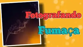 Bora Fotografar 25 - Fotografando Fumaça