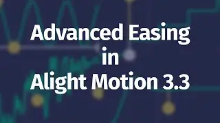 Advanced Easing in Alight Motion 3.3