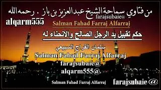 حكم تقبيل يد الرجل الصالح والانحناء له، الشيخ عبدالعزيز بن باز رحمه الله
