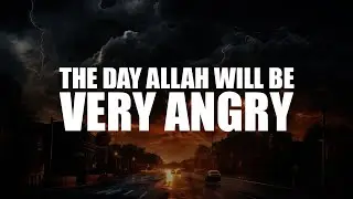 ALLAH WILL BE THE MOST ANGRY ON THIS DAY