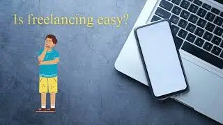 Is freelancing easy? The Truth About Freelance Work