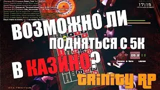 Trinity RP - ВОЗМОЖНО ЛИ ПОДНЯТЬСЯ С 5К В КАЗИНО?