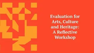Evaluation for Arts, Culture and Heritage: A Reflective Workshop