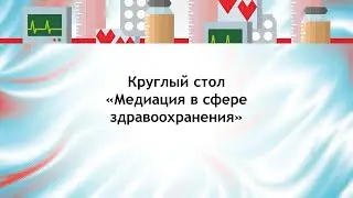 Круглый стол «Медиация в сфере здравоохранения»