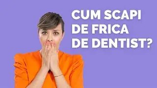 Cum scapam de frica de dentist?