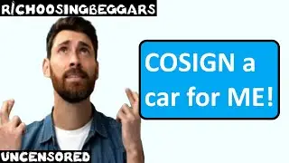 r/choosingbeggars | Ep. 222 | "COSIGN a car for ME!"