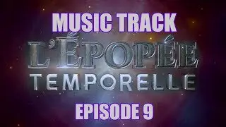L'ÉPOPÉE TEMPORELLE SAISON 2 - L'EPISODE 9 en MusicTrack - MUSIQUES OFFICIELLES -