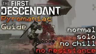 The First Descendant Pyromaniac Guide (normal | solo | no chill | no resistance)