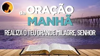 REALIZA o teu grande MILAGRE, SENHOR - Oração da Manhã