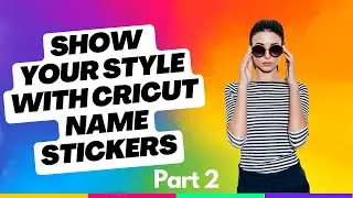 Show Your Style with Cricut Name Stickers Part 2