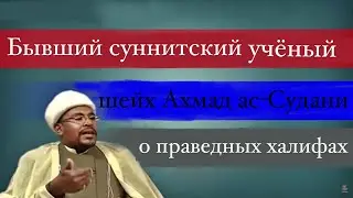 Бывший суннитский учёный шейх Ахмад ас-Судани о праведных халифах