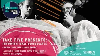 Take Five presents: Improvisational Soundscapes | EFG London Jazz Festival 2021