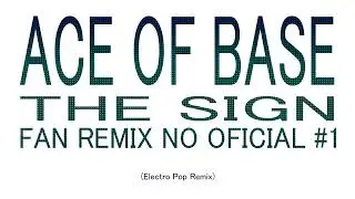 Ace of Base - The Sign (Electro Pop Remix) Fan Remix No Oficial
