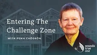 Entering the Challenge Zone with Pema Chödrön | Mindful Discoveries