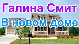 Галина Смит  Обустраивается в новом доме