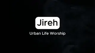 Jireh - Urban Life Worship (Lyrics)