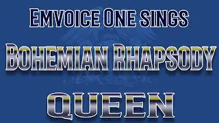 EMVOICE ONE sings Bohemian Rhapsody - QUEEN