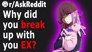People Share Why They BROKE UP With Their EX (r/AskReddit)