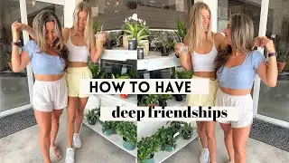 how to upgrade your friend group from SHALLOW to DEEP friendships