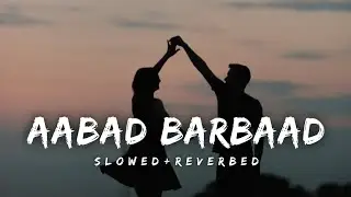 Aabad Barbaad (Slowed & Reverbed) | Arijit Singh | SpiritnNotes