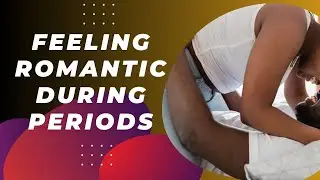 Feeling Romantic During Periods