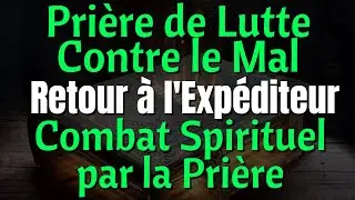 Prière de Lutte Contre le Mal - Retour à l'Expéditeur Spirituel - Combat Spirituel par la Prière