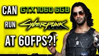 Cyberpunk 2077 on GTX 1060 6GB | Is this enough to reach 60fps?