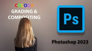 Colour Grading and Compositing in Photoshop 2023