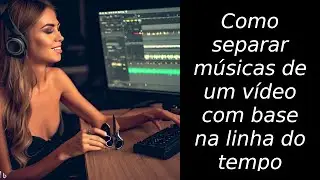 Separar músicas de um vídeo com base na linha do tempo