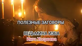 ПОЛЕЗНЫЕ ЗАГОВОРЫ. ДЛЯ ВСЕХ. ВЕДЬМИНА ИЗБА 📹 ИНГА ХОСРОЕВА