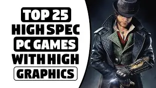 Top 25 Best High Graphics PC Games With Medium Spec OR High Spec PCs