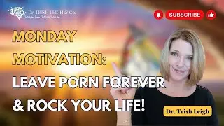 Monday Motivation to Unlock Your Full Potential: Leave Porn Behind | Dr. Trish Leigh