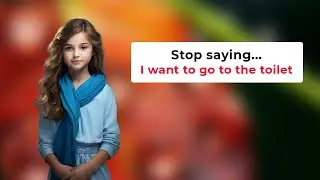 Stop saying,I want to go to the toilet 