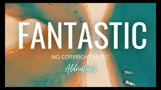 FANTASTIC | BEST VLOG BACKGROUND MUSIC | NO COPYRIGHT | FREE TO USE