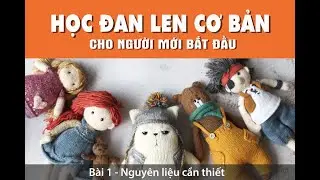 [HỌC ĐAN LEN CƠ BẢN] Bài 1 - Các nguyên liệu cần thiết