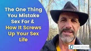 The One Thing You Mistake Sex For & How It Screws Up Your Sex Life