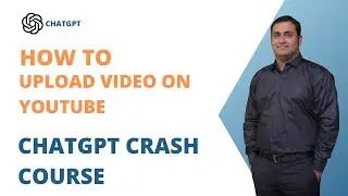 20 - How To Upload a Video On YouTube | A Crash Course on ChatGPT for Beginners in - (Urdu/Hindi)