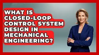 What Is Closed-loop Control System Design In Mechanical Engineering?