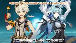 When a C6 Bennett meets a Eula Main - Genshin Impact - Co-op moment