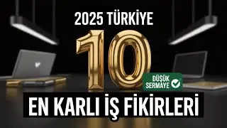 2025'te Türkiye'de Açılabilecek En Kârlı 10 İş Fikri (Düşük Sermaye)