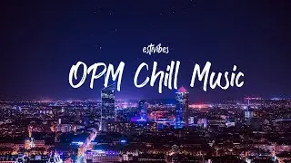 OPM chill songs | relax, study, driving