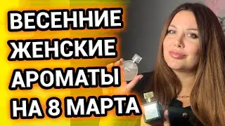 ВЕСЕННИЕ АРОМАТЫ ДЛЯ ЖЕНЩИН НА 8 МАРТА