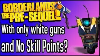 Can You Beat Borderlands: The Pre-Sequel With ONLY White Guns and No Skill Points?