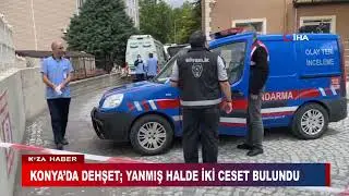 KONYA’DA DEHŞET; YANMIŞ HALDE İKİ CESET BULUNDU