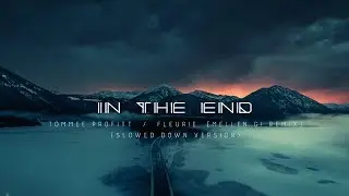 IN THE END (Slowed Down) - Tommee Profitt, Fleurie [Mellen Gi Remix]