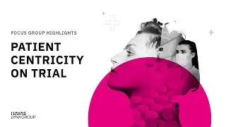 Patient Centricity on Trial Focus Group Highlights. June 2019. www.patientcentricityontrial.com
