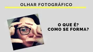 [OLHAR FOTOGRÁFICO] O QUE É, COMO SE FORMA?