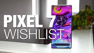 Our PIXEL 7 Wishlist