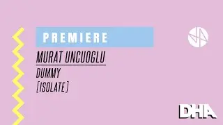 Premiere: Murat Uncuoglu - Dummy [Isolate]