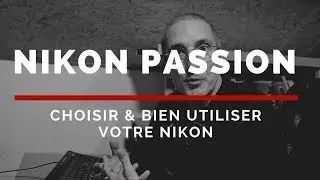 Nikon Passion avec Jean-Christophe Dichant - Choisir et bien utiliser un appareil photo Nikon